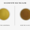 So sánh trà xanh trong & trà xanh đục