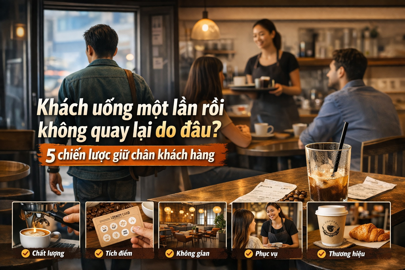 Khách uống một lần rồi không quay lại làm đâu? 5 chiến lược giữ chân khách hàng cho ngành F&B